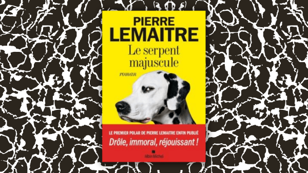 Le serpent majuscule – Pierre Lemaître – Éditions Albin Michel&nbsp;–