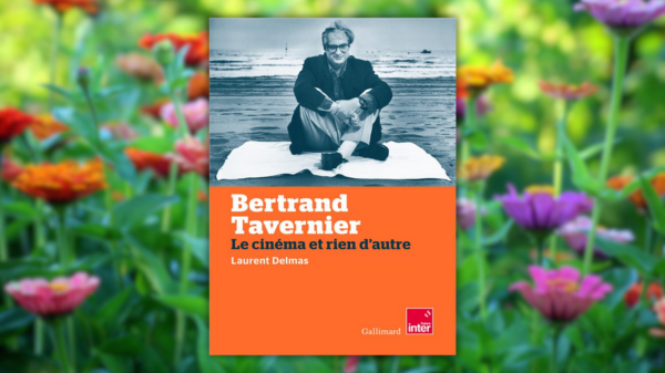 Tavernier – Le cinéma et rien d&rsquo;autre – Laurent Delmas – Editions Gallimard –  France Inter&nbsp;émission-