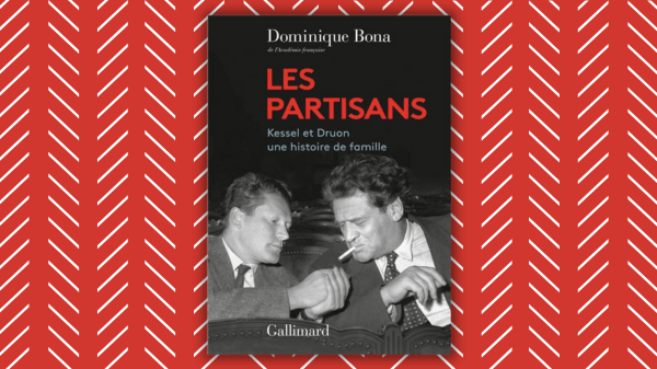 Les Partisans -Kessel et Druon, une histoire de famille – Dominique Bona – Éditions&nbsp;Gallimard