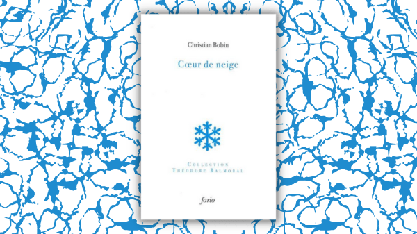 Coeur de neige – Christian Bobin – Collection Théodore Balmoral – Éditions&nbsp;Fario