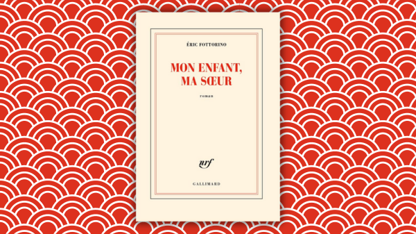 MON ENFANT, MA SOEUR – Eric Fottorino – Editions&nbsp;Gallimard