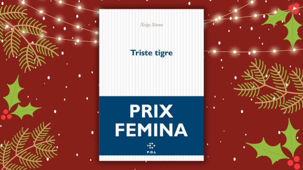 Triste tigre – Neige Sinno – (Éditions P.O.L.) – prix Femina 2023/ Femina Étranger 2023 Louise Erdrich – La Sentence/ Femina essai 2023 Hugo Micheron – La colère et&nbsp;l&rsquo;oubli.