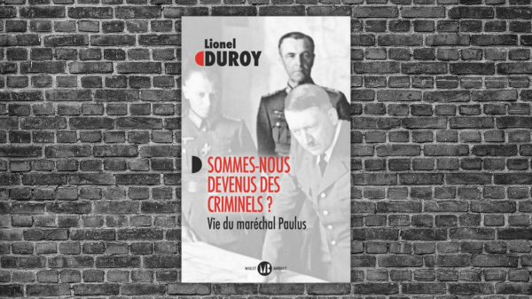 Sommes-nous devenus des criminels ? – Vie du maréchal Paulus – Lionel&nbsp;DUROY