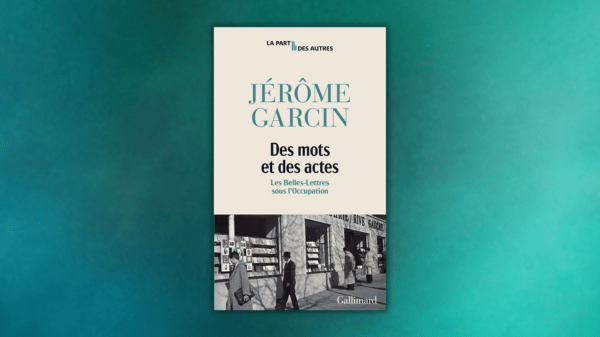 Des mots et des actes – Les Belles-Lettres sous l&rsquo;Occupation – Jérôme&nbsp;Garcin