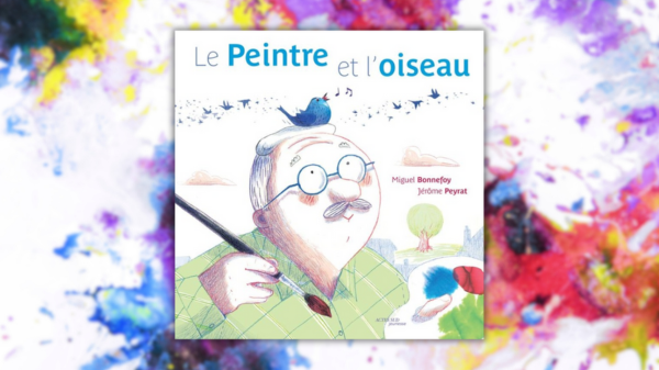 Le Peintre et l&rsquo;oiseau – Miguel Bonnefoy & Jérôme&nbsp;Peyrat