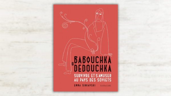 Babouchka et Dedouchka – Survivre et s&rsquo;amuser au pays des soviets – Emma Siniaski (illustratice &&nbsp;scénariste)