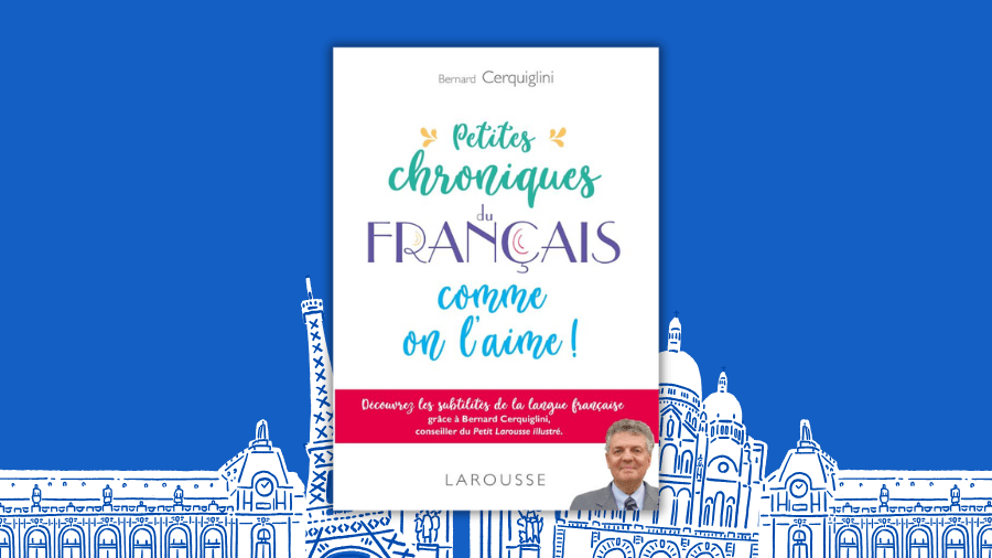 Petites chroniques du français comme on l&rsquo;aime ! Bernard&nbsp;Cerquiglini