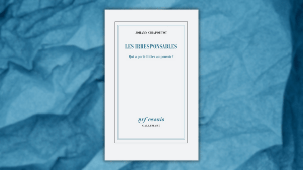 Les irresponsables – Qui a porté Hitler au pouvoir ? – Johann&nbsp;Chapoutot