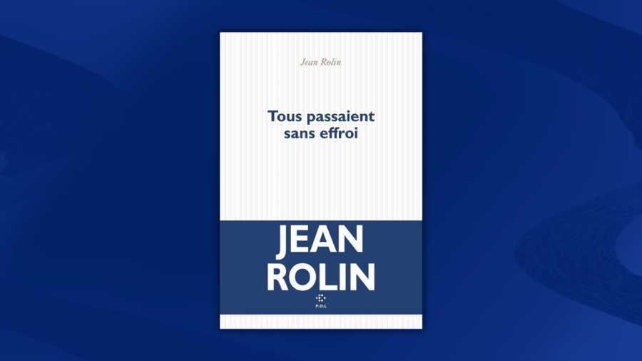 Tous passaient sans effroi – Jean&nbsp;Rolin